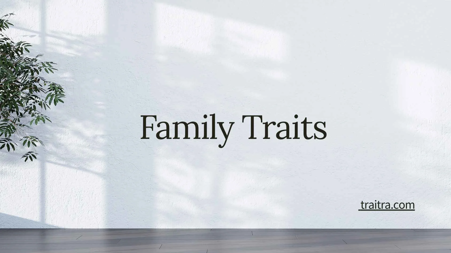 35+ Family Traits: Examples of Physical, Personality, Behavioral, and Inherited Traits