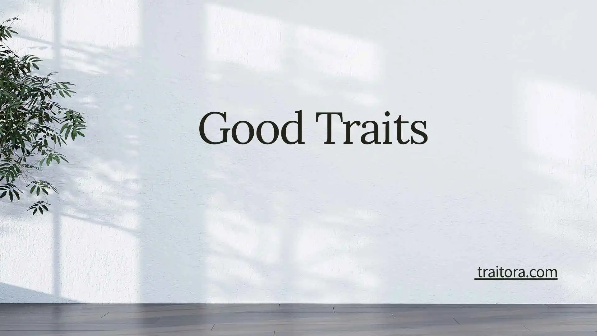23+ Good Traits: Positive Qualities That Build Strong Character and Personality