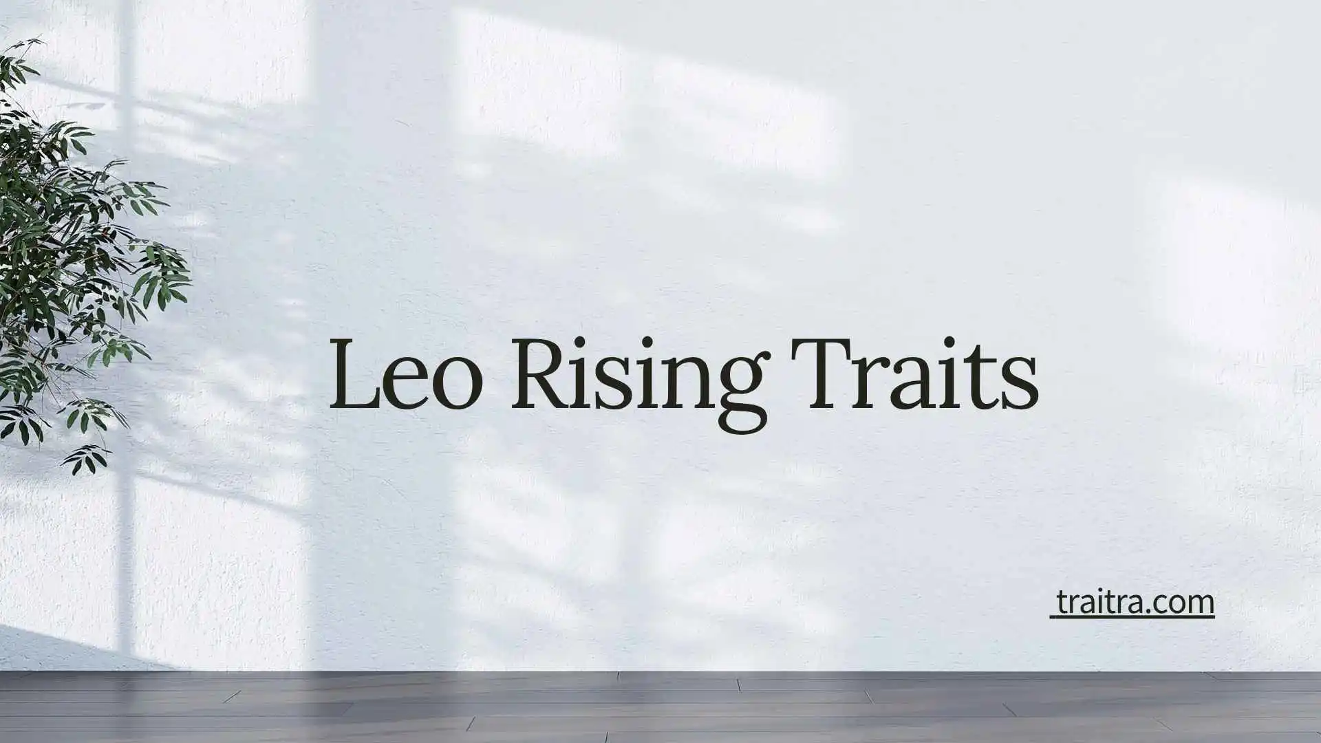 31+ Leo Rising Traits: Personality, Appearance, Strengths, Weaknesses, and Love Style