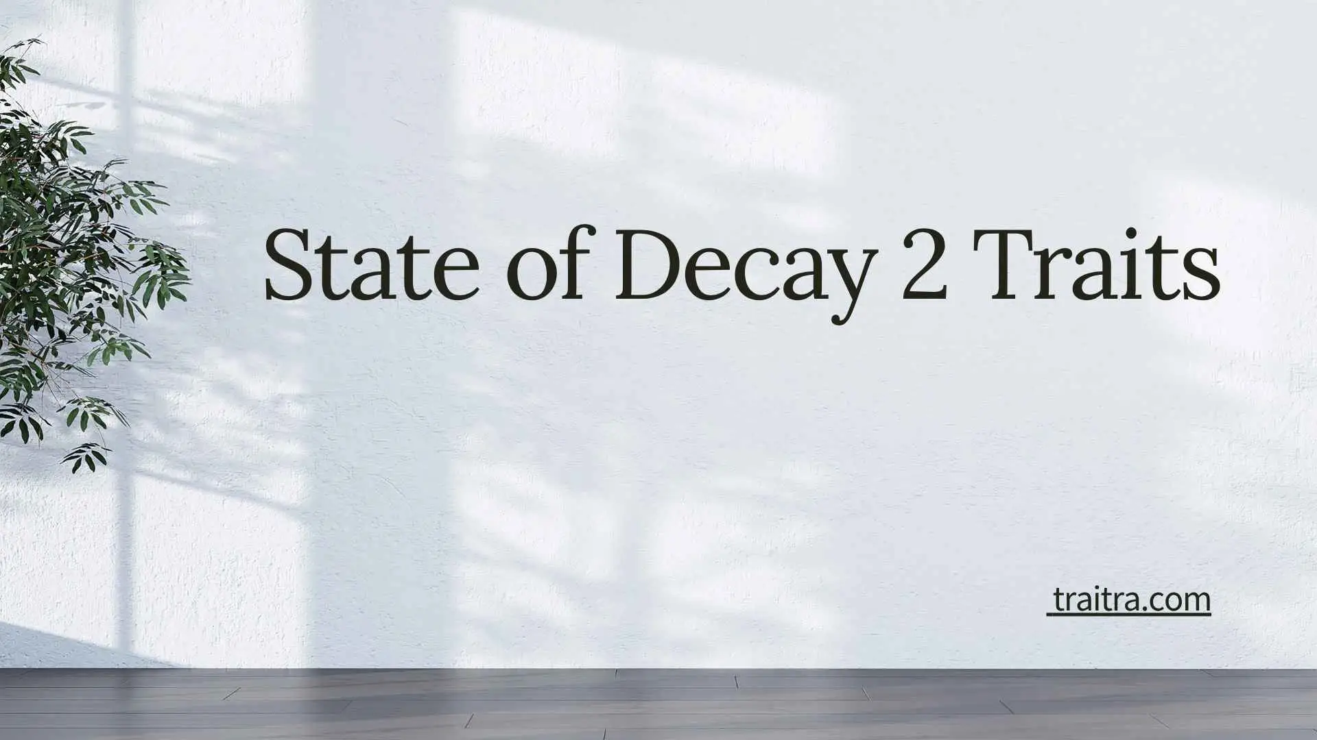 39+ State of Decay 2 Traits: Complete Survivor Traits Guide