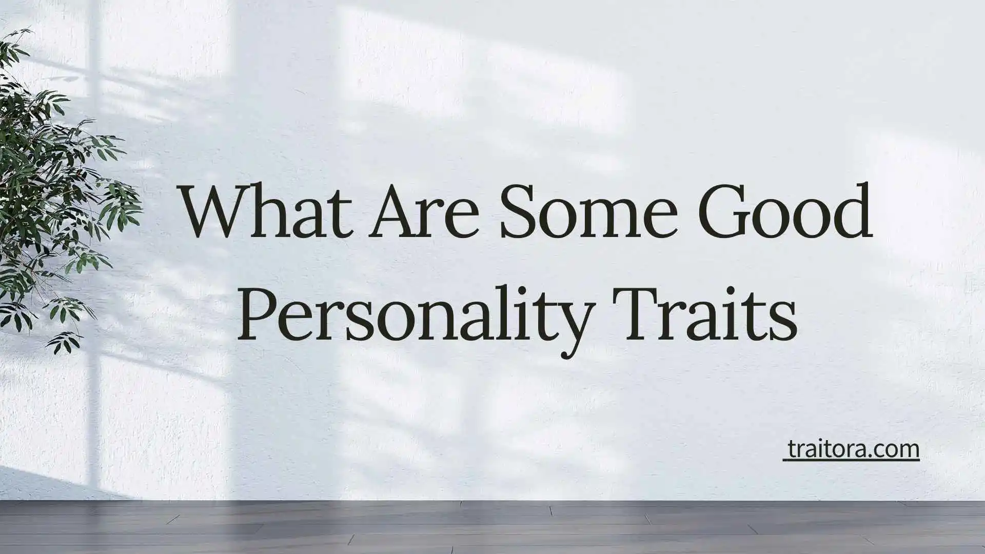 24+ What Are Some Good Personality Traits?  Positive Traits That Build Strong Character