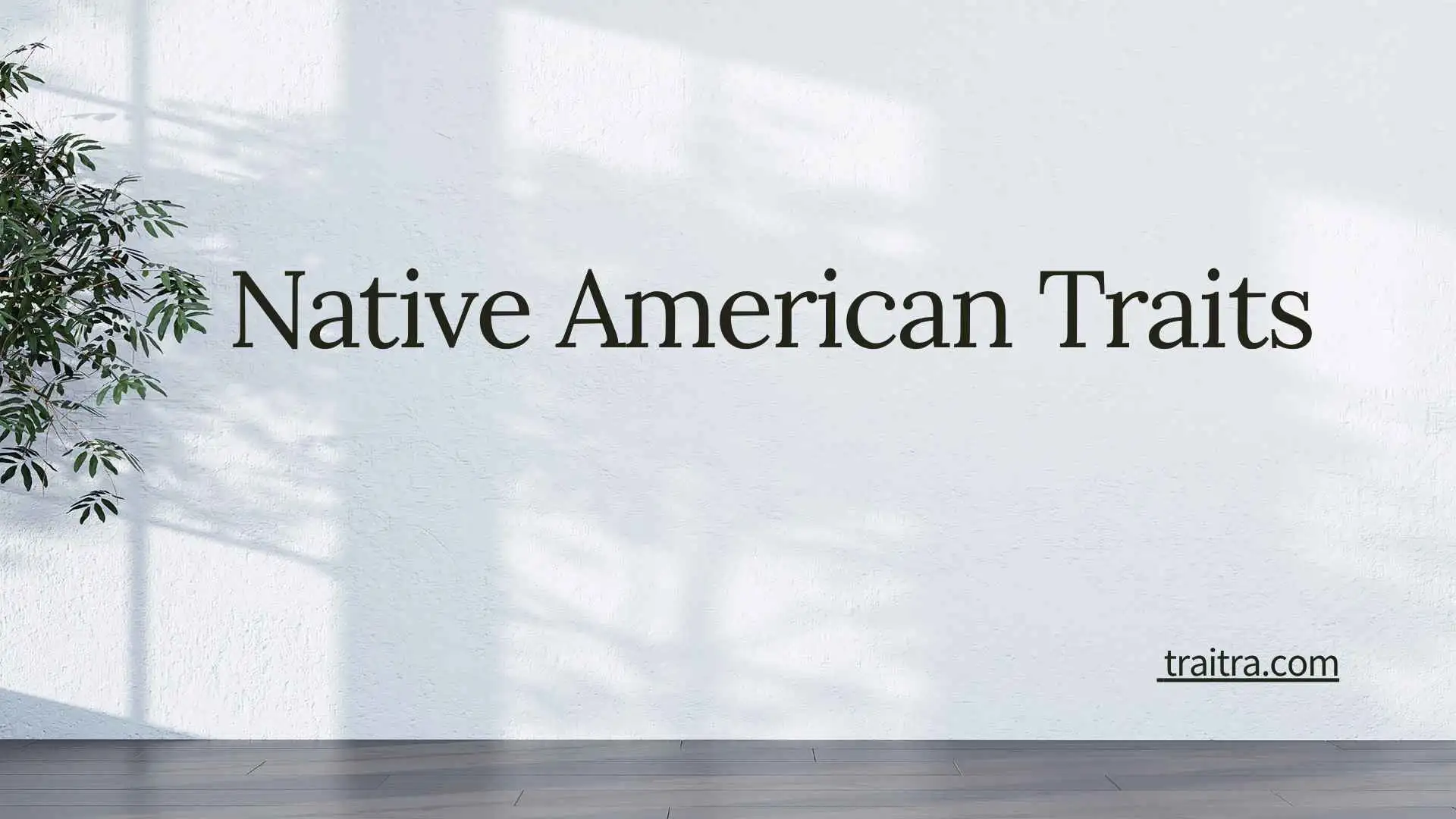 Native American Traits: Cultural Values, Characteristics, and What They Really Mean